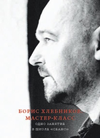 Группа авторов. Борис Хлебников. Мастер-класс. Одно занятие в школе «Сеанс»