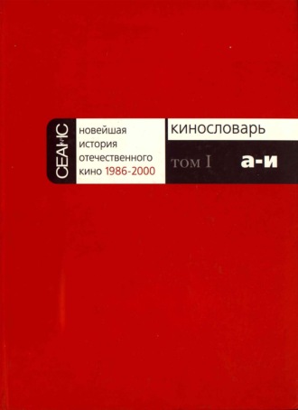 . Новейшая история отечественного кино. Том I. А–И