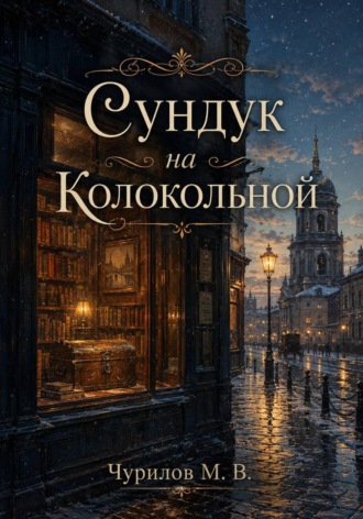 Максим Чурилов. Несколько мгновений одной жизни - Том 3. Сундук на Колокольной