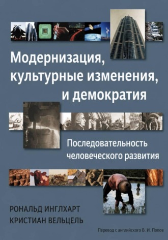 Рональд Инглхарт. Модернизация, культурные изменения и демократия: Последовательность человеческого развития