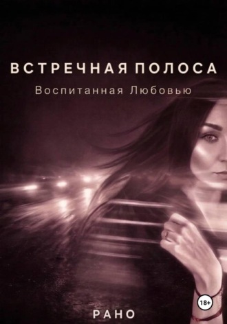  Рано. Встречная полоса. Воспитанная Любовью