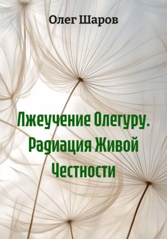Олег Шаров. Лжеучение Олегуру. Радиация Живой Честности