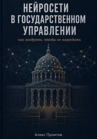Алекс Промтов. Нейросети в государственном управлении: как внедрять, чтобы не навредить