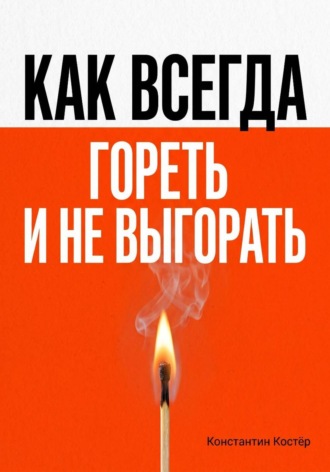 Константин Костёр. Как всегда гореть и никогда не выгорать