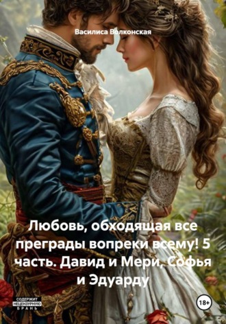 Василиса Волконская. Любовь, обходящая все преграды вопреки всему! 5 часть. Давид и Мери, Софья и Эдуарду