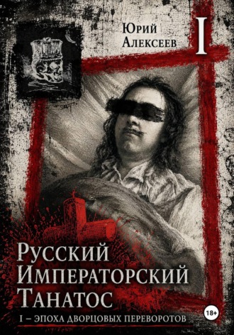 Юрий Алексеев. Русский императорский танатос I - Эпоха дворцовых переворотов
