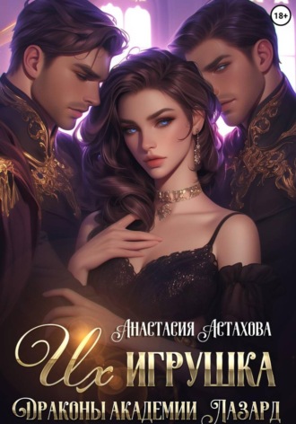 Анастасия Астахова. Их игрушка. Драконы академии Лазард