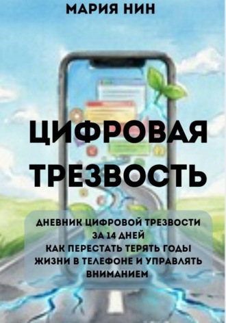 . Цифровая трезвость: практикум. Как перестать терять годы жизни в телефоне и управлять вниманием