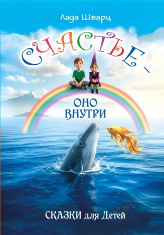 Лада Шварц. Счастье – оно внутри. Сказки для детей