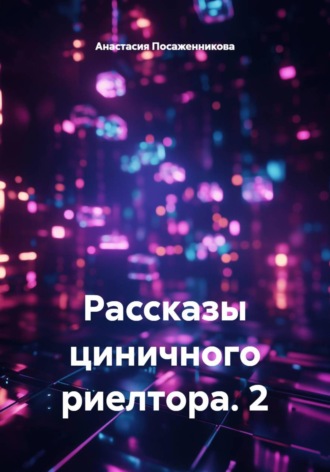 Анастасия Посаженникова. Рассказы циничного риелтора. 2