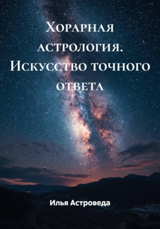 Илья Астроведа. Хорарная астрология. Искусство точного ответа