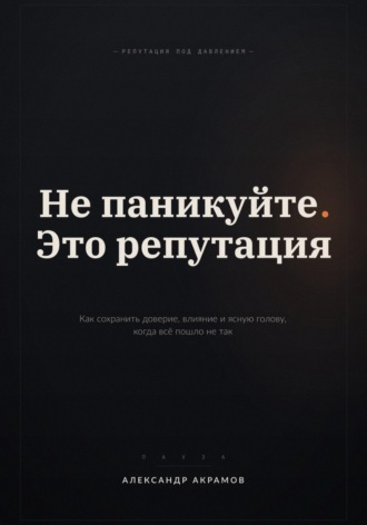 Александр Акрамов. НЕ ПАНИКУЙТЕ. ЭТО РЕПУТАЦИЯ