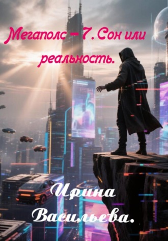 Ирина Васильева. Мегаполис - 7. Сон или реальность