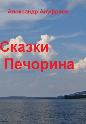 Александр Ануфриев. Сказки Печорина