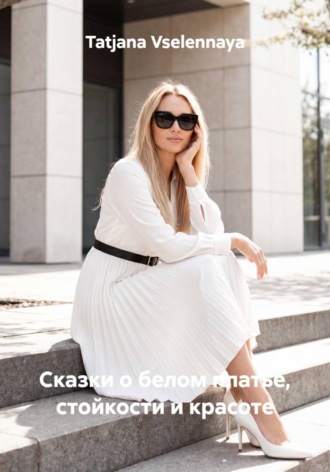 Tatjana Vselennaya. Сказки о белом платье, стойкости и красоте