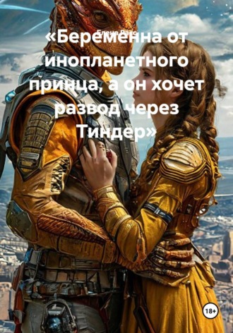 Елена Расс. Беременна от инопланетного принца, а он хочет развод через Тиндер