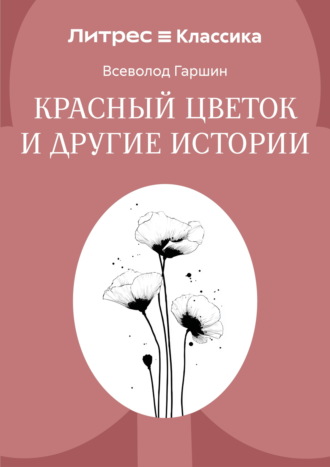 Всеволод Гаршин. Красный цветок и другие истории