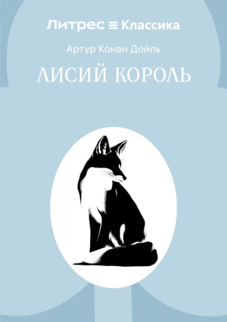 Артур Конан Дойл. Лисий король