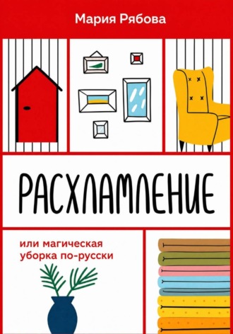 Мария Рябова. Расхламление или магическая уборка по-русски