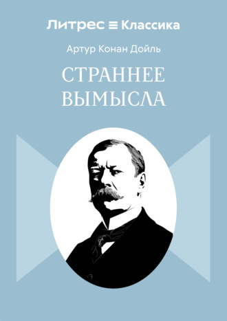 Артур Конан Дойл. Страннее вымысла