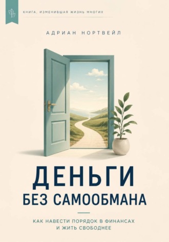 Адриан Нортвейл. Деньги без самообмана. Как навести порядок в финансах и жить свободнее