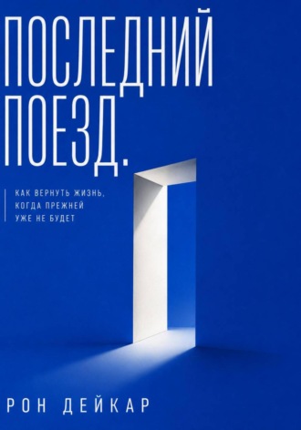 . Последний поезд. Как вернуть жизнь, когда прежней уже не будет