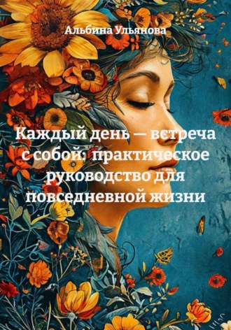 . Каждый день — встреча с собой:  практическое руководство для повседневной жизни