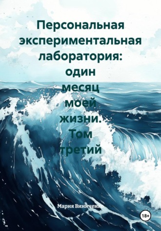 Мария Александровна Виниченко. Персональная экспериментальная лаборатория: один месяц моей жизни. Том третий