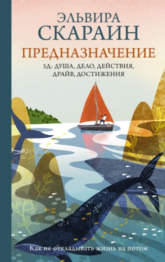 Эльвира Скараин. Предназначение. Как не откладывать жизнь на потом