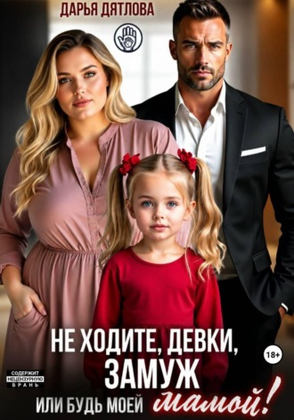 Дарья Дятлова. Не ходите, девки, замуж! Или будь моей мамой