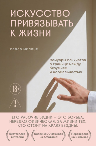 Паоло Милоне. Искусство привязывать к жизни. Мемуары психиатра о границе между безумием и нормальностью