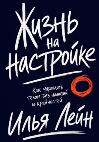 . Жизнь на настройке. Как управлять телом без иллюзий и крайностей