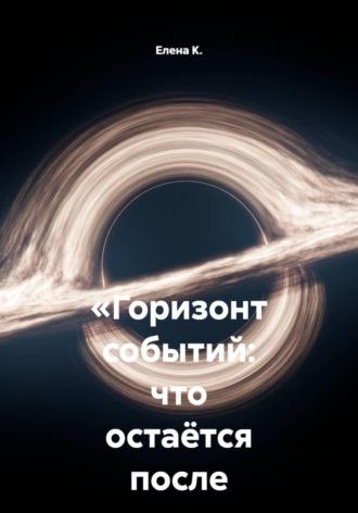 Елена К.. Горизонт событий - что остаётся после падения