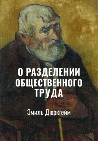 Эмиль Дюркгейм. О разделении общественного труда. Избранное