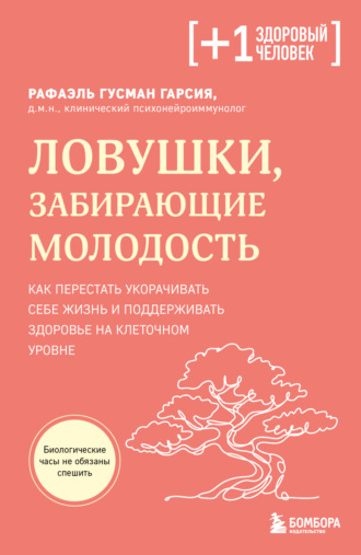. Ловушки, забирающие молодость. Как перестать укорачивать себе жизнь и поддерживать здоровье на клеточном уровне