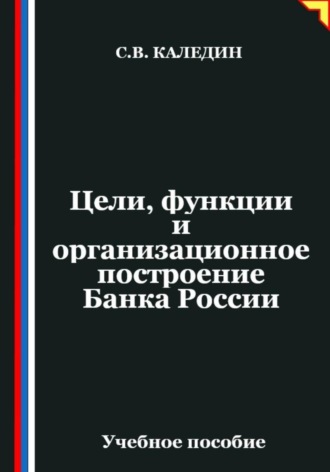 Сергей Каледин. Цели, функции и организационное построение Банка России