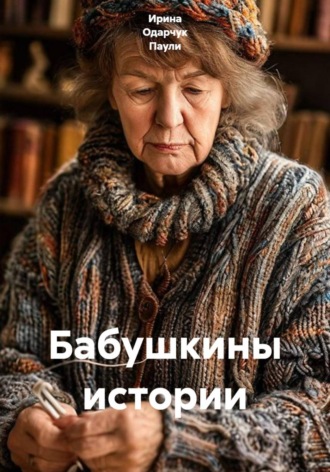 Ирина Одарчук Паули. Бабушкины истории