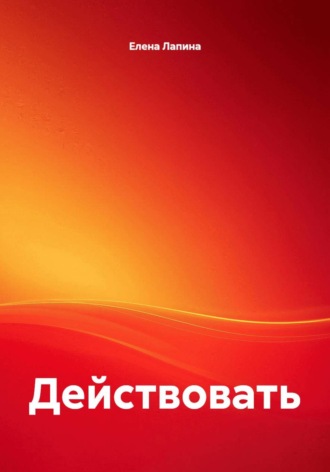 . Действовать