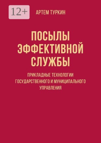 Артем Андреевич Туркин. Посылы эффективной службы: прикладные технологии государственного и муниципального управления