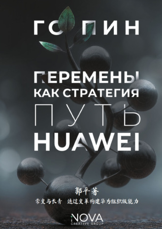 . Перемены как стратегия. Путь Huawei