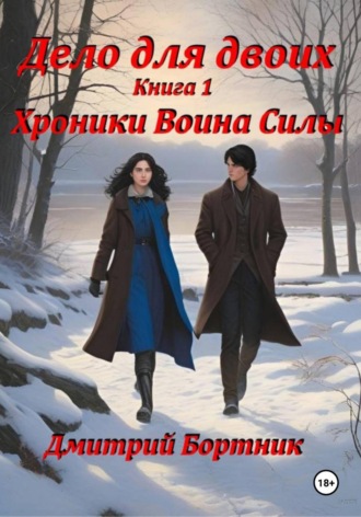 Дмитрий Владимирович Бортник. Хроники Воина Силы. Книга 1. Часть 1