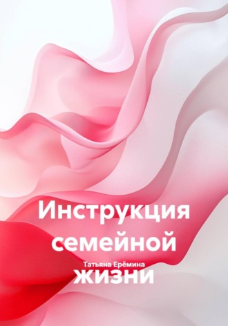Татьяна Ерёмина. Инструкция семейной жизни