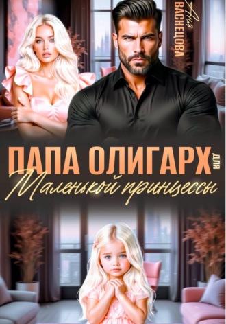Аня Васнецова. Папа олигарх для маленькой принцессы