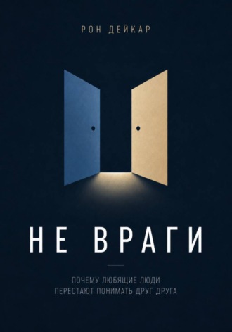 Рон Дейкар. Не враги. Почему любящие люди перестают понимать друг друга