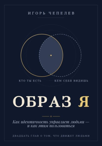 Игорь Чепелев. Образ Я. Как идентичность управляет людьми и как этим пользоваться