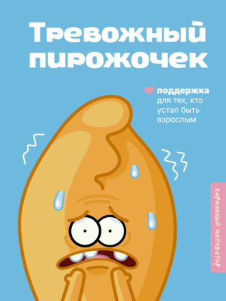 . Тревожный пирожочек. Поддержка для тех, кто устал быть взрослым