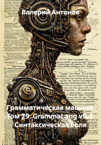 Валерий Антонов. Грамматическая машина. Том 29. GrammaLang v0.4. Синтаксическая воля