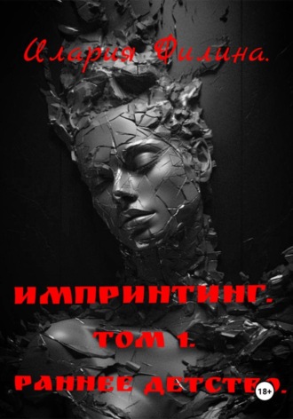 Илария Филина. Импринтинг. Том 1. Раннее детство.