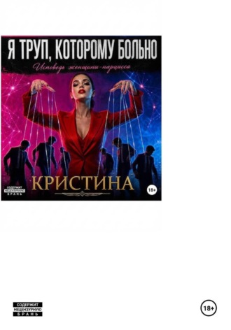  Кристина. Я ТРУП, КОТОРОМУ БОЛЬНО. Исповедь женщины-нарцисса