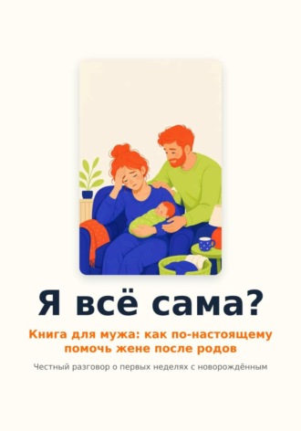 Андрей Александрович Стариков. Я всё сама? Книга для мужа: как по-настоящему помочь жене после родов